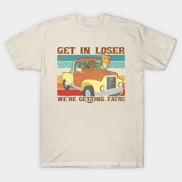 Funny Friends Get In Loser We're Getting Tacos T-Shirt by Clawmarks